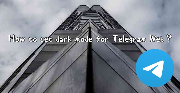 How to set dark mode for Telegram Web？