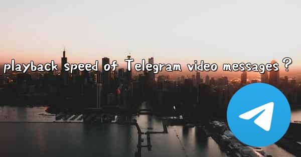 How to adjust the playback speed of Telegram video messages？