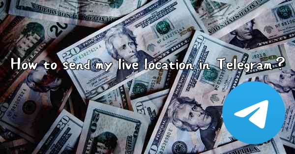How to send my live location in Telegram？