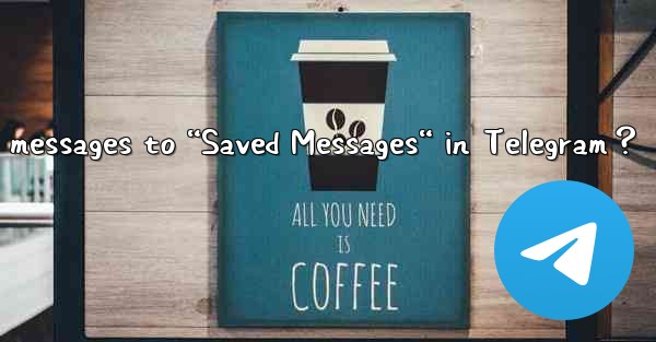 How to save messages to “Saved Messages“ in Telegram？