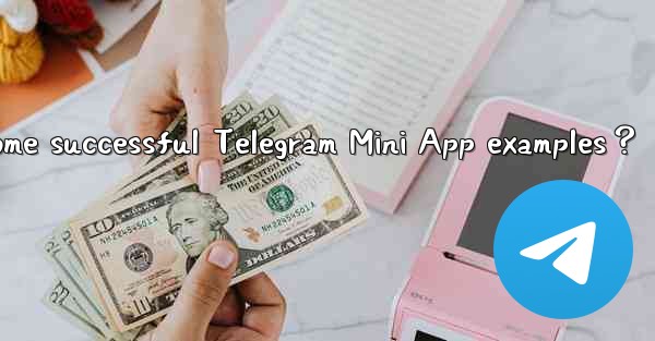 What are some successful Telegram Mini App examples？