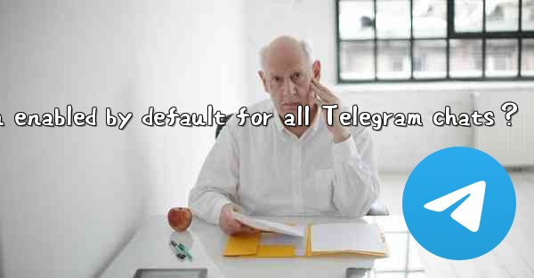 Is end-to-end encryption enabled by default for all Telegram