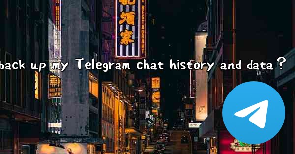 How to manually back up my Telegram chat history and data？