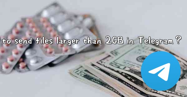 How to send files larger than 2GB in Telegram？