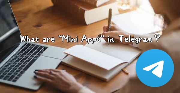 What are “Mini Apps“ in Telegram？
