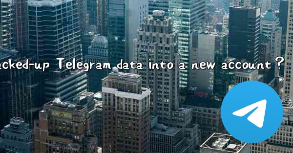How to import backed-up Telegram data into a new account？