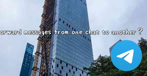 How to make my Telegram bot forward messages from one chat t