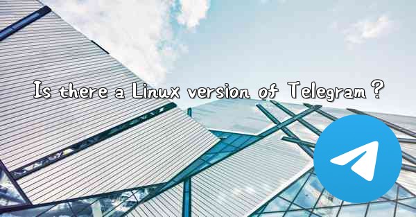 Is there a Linux version of Telegram？