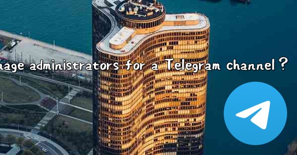 How to manage administrators for a Telegram channel？