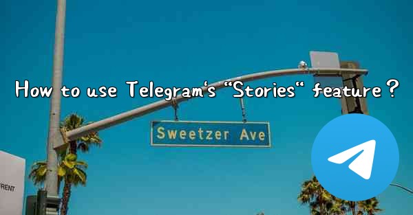 <b>How to use Telegram's “Stories“ feature？</b>