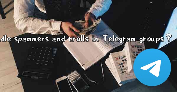 How to handle spammers and trolls in Telegram groups？