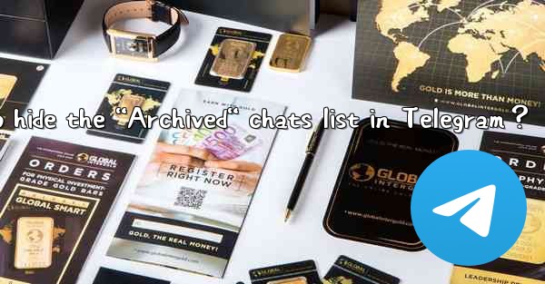 How to hide the “Archived“ chats list in Telegram？