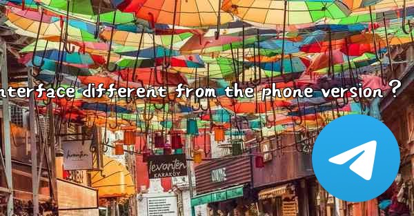 <b>How is the Telegram tablet interface different from the phon</b>