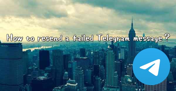 <b>How to resend a failed Telegram message？</b>