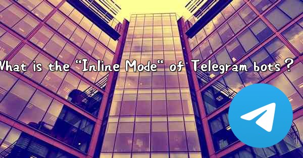 What is the “Inline Mode“ of Telegram bots？