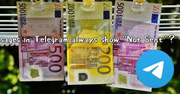 Why do my sent messages in Telegram always show “Not Sent“？