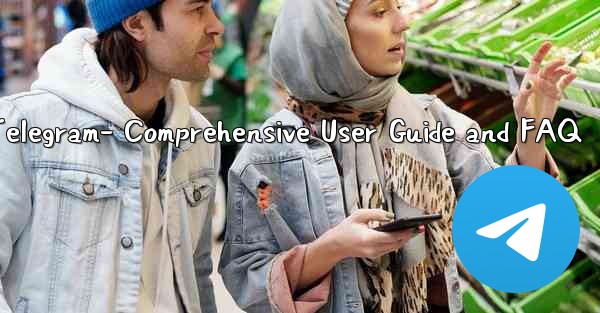 <b>Telegram- Comprehensive User Guide and FAQ</b>