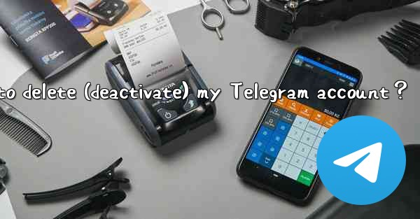 How to delete (deactivate) my Telegram account？