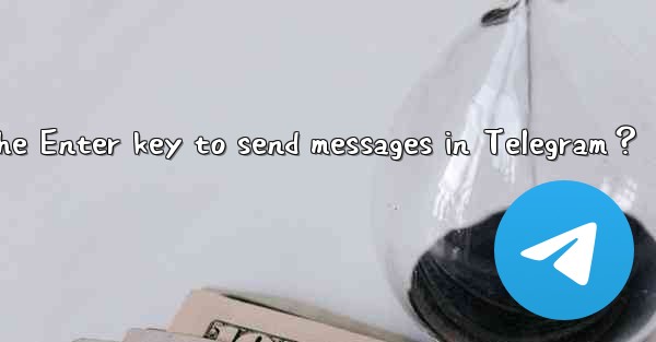 <b>How to set the Enter key to send messages in Telegram？</b>