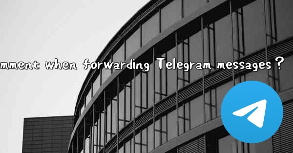 How to add my own comment when forwarding Telegram messages？