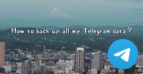 <b>How to back up all my Telegram data？</b>