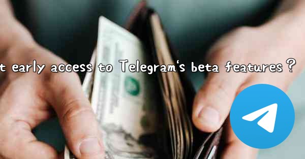 How to get early access to Telegram's beta features？