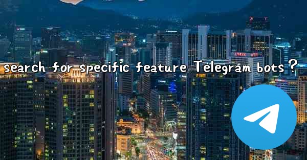 How to search for specific feature Telegram bots？