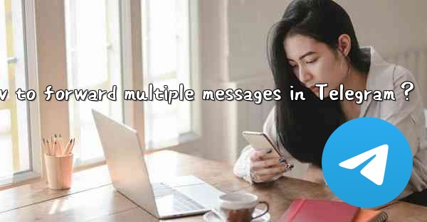 How to forward multiple messages in Telegram？