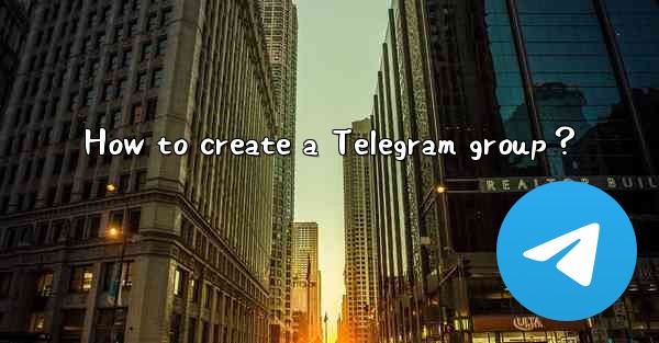 <b>How to create a Telegram group？</b>
