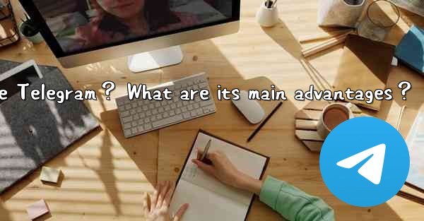 Why choose Telegram？ What are its main advantages？