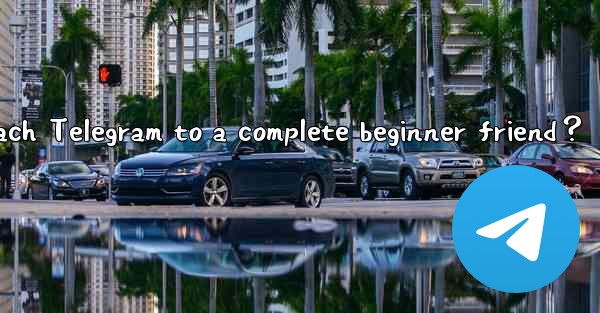 How to recommend and teach Telegram to a complete beginner f