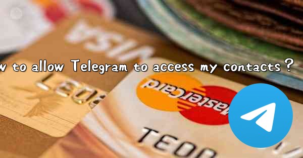 <b>How to allow Telegram to access my contacts？</b>