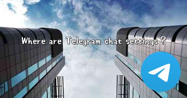 Where are Telegram chat settings？