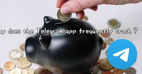 Why does the Telegram app frequently crash？