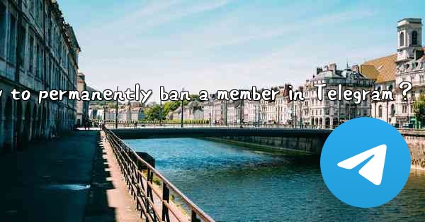 How to permanently ban a member in Telegram？