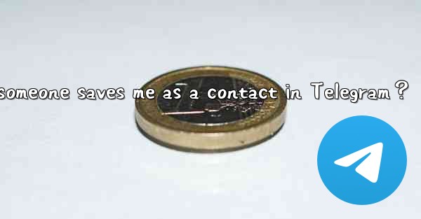 Will I be notified if someone saves me as a contact in Telegram？