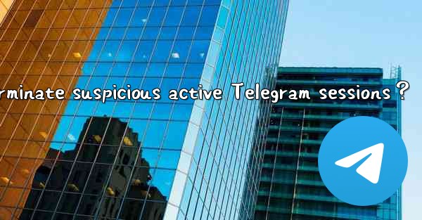 How to identify and terminate suspicious active Telegram ses