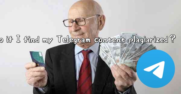 What to do if I find my Telegram content plagiarized？