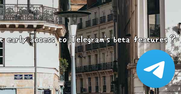 How to get early access to Telegram's beta features？