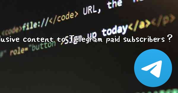 How to provide exclusive content to Telegram paid subscriber