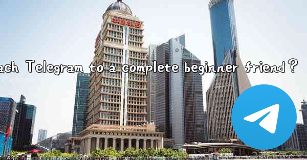 How to recommend and teach Telegram to a complete beginner f