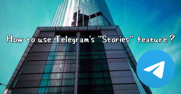 How to use Telegram's “Stories“ feature？