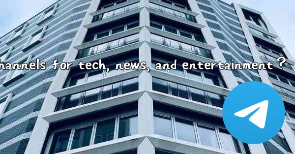 What are some recommended Telegram channels for tech, news, and entertainment？